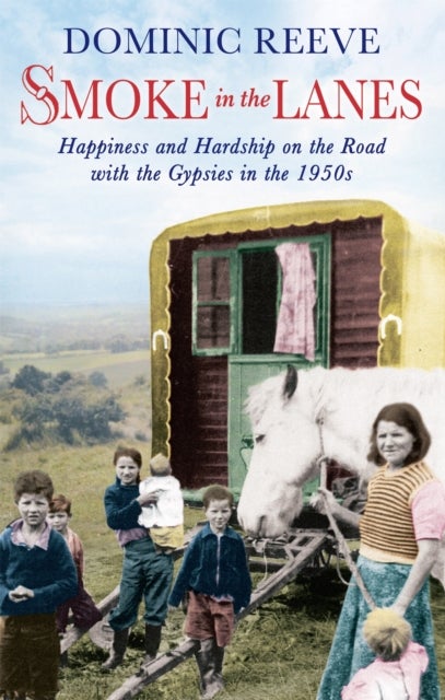 Smoke In The Lanes - Happiness and Hardship on the Road with the Gypsies in the 1950s
