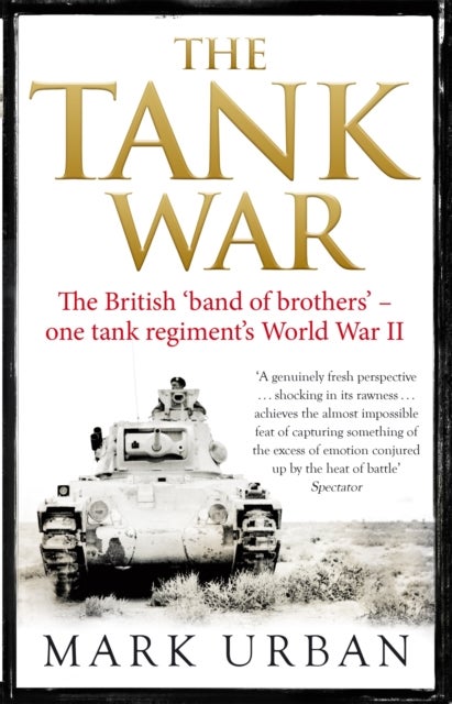 The Tank War - The British Band of Brothers – One Tank Regiment's World War II