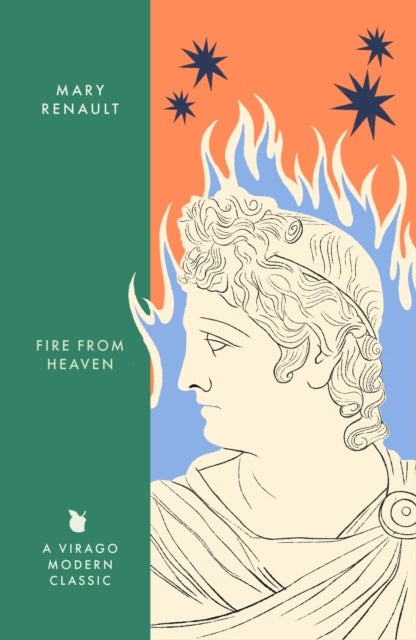 Fire from Heaven - A Novel of Alexander the Great: A Virago Modern Classic