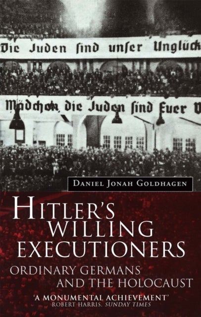 Hitler's Willing Executioners - Ordinary Germans and the Holocaust