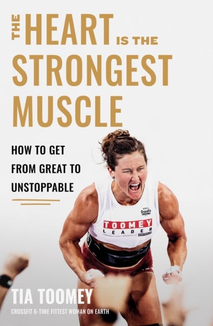 The Heart is the Strongest Muscle - How to Get from Great to Unstoppable
