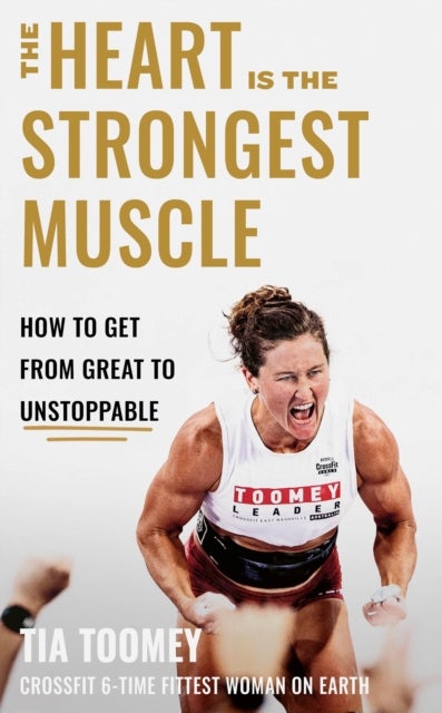 The Heart is the Strongest Muscle - How to Get from Great to Unstoppable