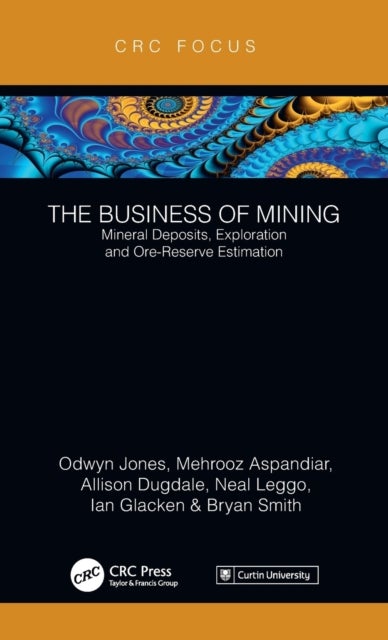 The Business of Mining - Mineral Deposits, Exploration and Ore-Reserve Estimation (Volume 3)