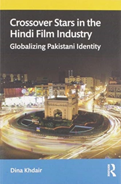 Crossover Stars in the Hindi Film Industry - Globalizing Pakistani Identity