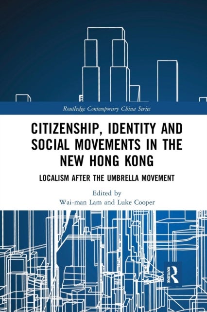 Citizenship, Identity and Social Movements in the New Hong Kong - Localism after the Umbrella Movement
