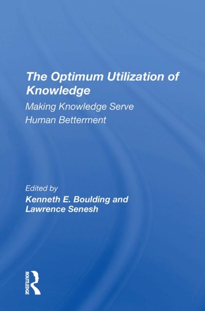 The Optimum Utilization Of Knowledge - Making Knowledge Serve Human Betterment