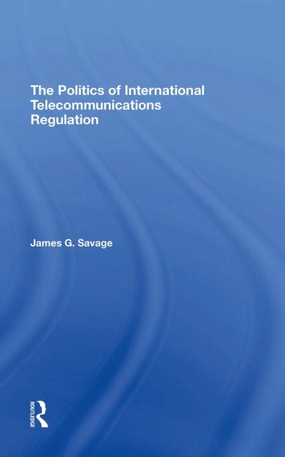 The Politics Of International Telecommunications Regulation