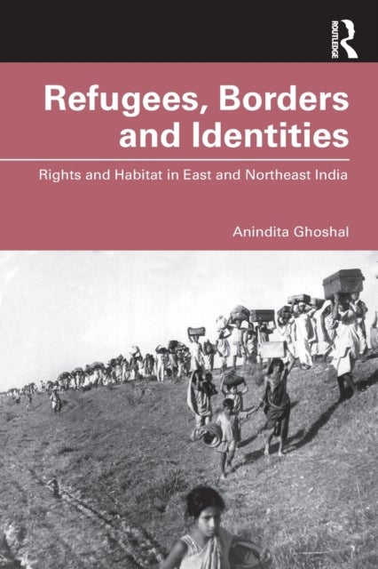 Refugees, Borders and Identities - Rights and Habitat in East and Northeast India