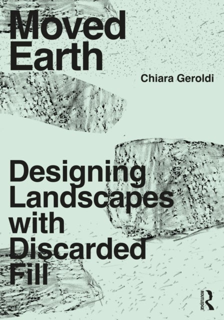Moved Earth - Designing Landscapes with Discarded Fill
