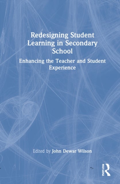 Redesigning Student Learning in Secondary School - Enhancing the Teacher and Student Experience