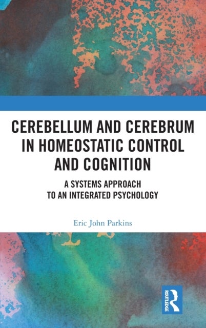 Cerebellum and Cerebrum in Homeostatic Control and Cognition - A Systems Approach to an Integrated Psychology
