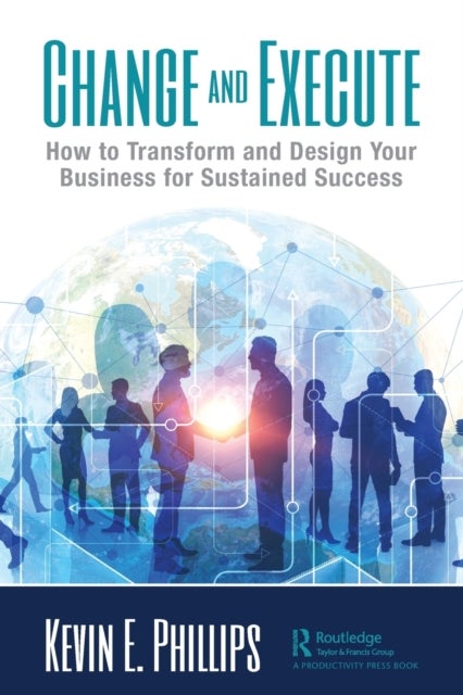 Change and Execute - How to Transform and Design Your Business for Sustained Success
