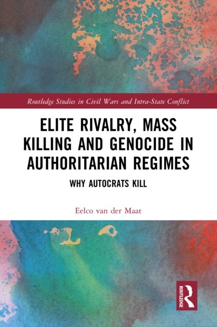 Elite Rivalry, Mass Killing and Genocide in Authoritarian Regimes - Why Autocrats Kill