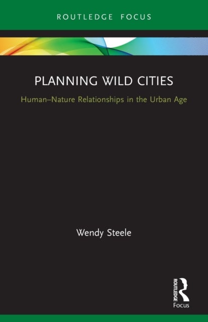 Planning Wild Cities - Human–Nature Relationships in the Urban Age