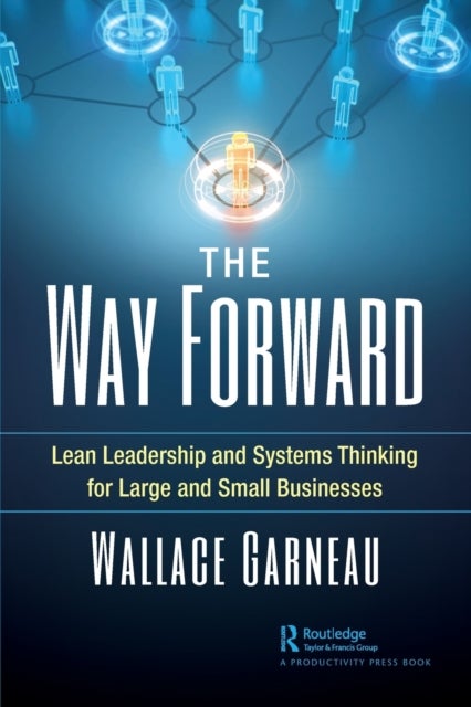 The Way Forward - Lean Leadership and Systems Thinking for Large and Small Businesses