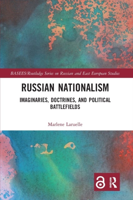 Russian Nationalism - Imaginaries, Doctrines, and Political Battlefields