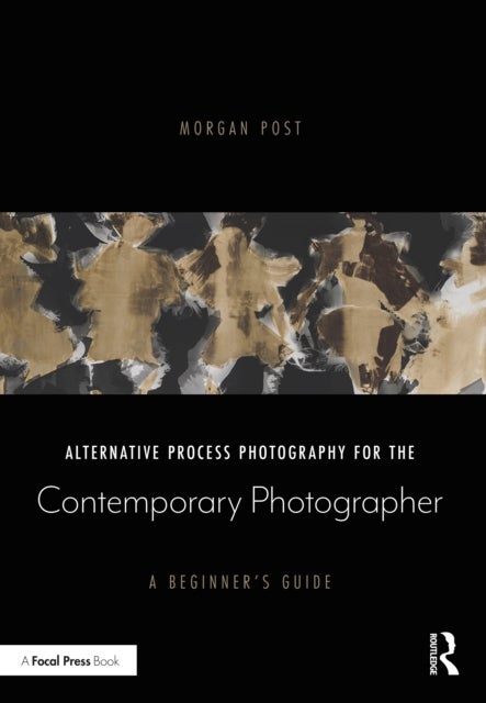 Alternative Process Photography for the Contemporary Photographer - A Beginner's Guide