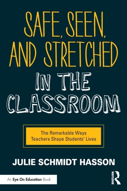 Safe, Seen, and Stretched in the Classroom - The Remarkable Ways Teachers Shape Students' Lives