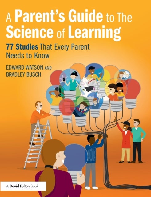 A Parent¿s Guide to The Science of Learning - 77 Studies That Every Parent Needs to Know