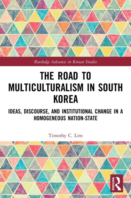 The Road to Multiculturalism in South Korea - Ideas, Discourse, and Institutional Change in a Homogenous Nation-State