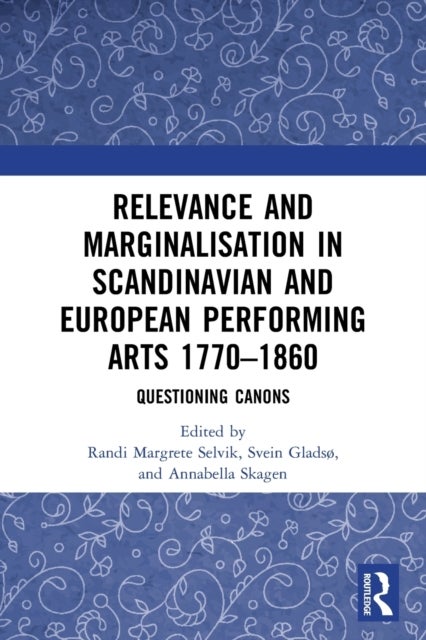Relevance and Marginalisation in Scandinavian and European Performing Arts 1770–1860 - Questioning Canons