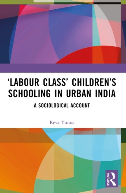 ‘Labour Class’ Children’s Schooling in Urban India - A Sociological Account