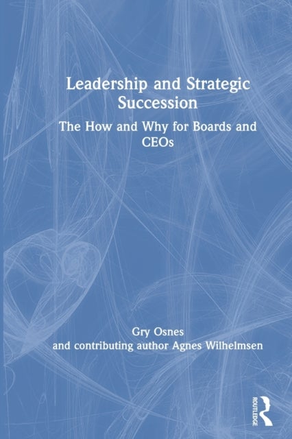 Leadership and Strategic Succession - The How and Why for Boards and CEOs