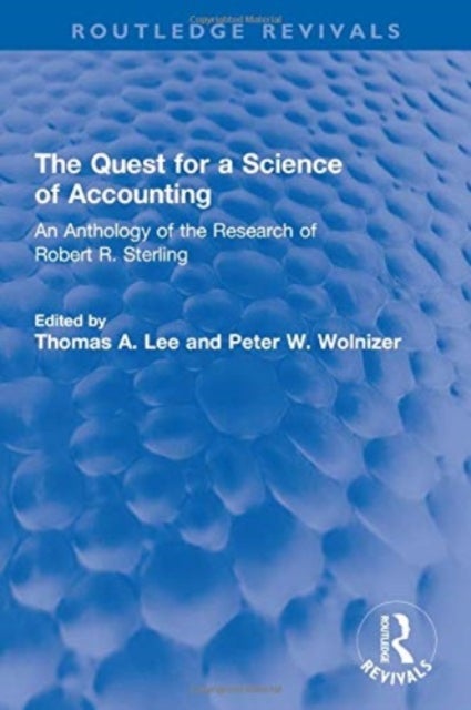 The Quest for a Science of Accounting - An Anthology of the Research of Robert R. Sterling