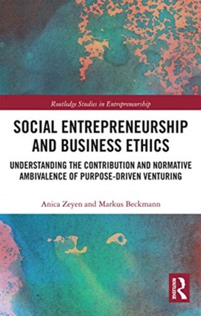 Social Entrepreneurship and Business Ethics - Understanding the Contribution and Normative Ambivalence of Purpose-driven Venturing