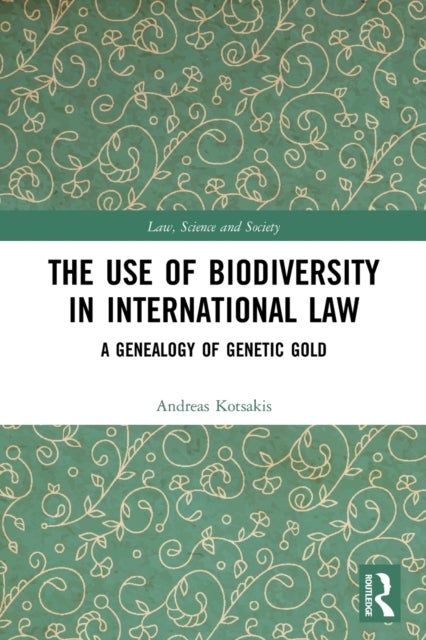 The Use of Biodiversity in International Law - A Genealogy of Genetic Gold