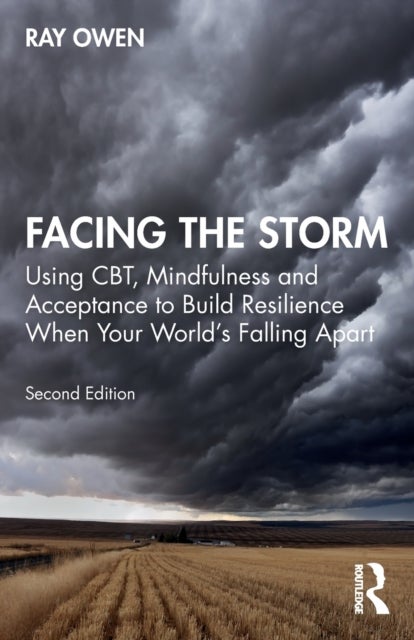 Facing the Storm - Using CBT, Mindfulness and Acceptance to Build Resilience When Your World's Falling Apart