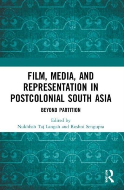 Film, Media and Representation in Postcolonial South Asia - Beyond Partition