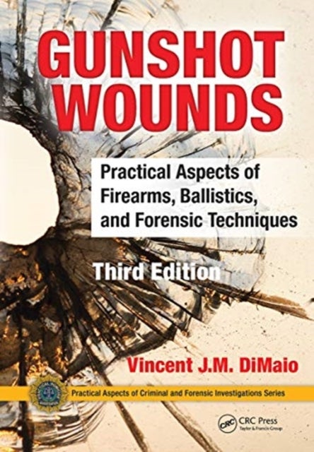 Gunshot Wounds - Practical Aspects of Firearms, Ballistics, and Forensic Techniques, Third Edition