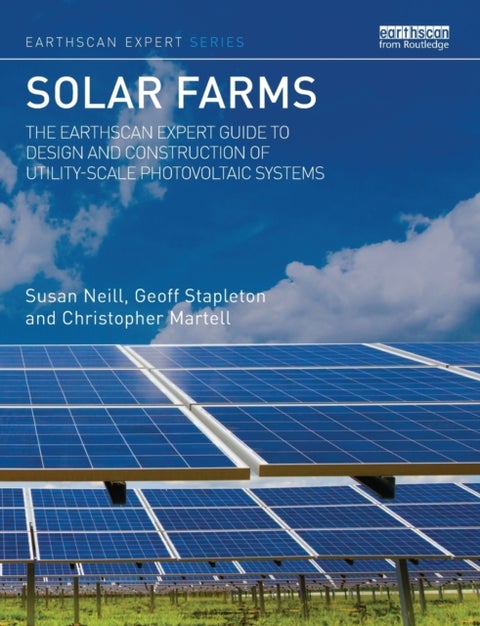 Solar Farms - The Earthscan Expert Guide to Design and Construction of Utility-scale Photovoltaic Systems