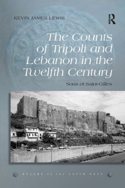 The Counts of Tripoli and Lebanon in the Twelfth Century - Sons of Saint-Gilles