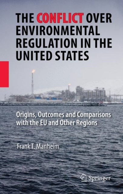 The Conflict Over Environmental Regulation in the United States - Origins, Outcomes, and Comparisons With the EU and Other Regions