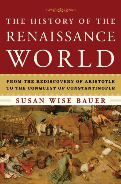 The History of the Renaissance World - From the Rediscovery of Aristotle to the Conquest of Constantinople