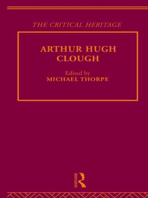 Arthur Hugh Clough - The Critical Heritage