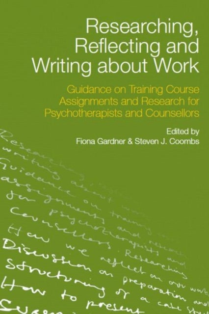 Researching, Reflecting and Writing about Work - Guidance on Training Course Assignments and Research for Psychotherapists and Counsellors