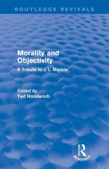 Morality and Objectivity (Routledge Revivals) - A Tribute to J. L. Mackie