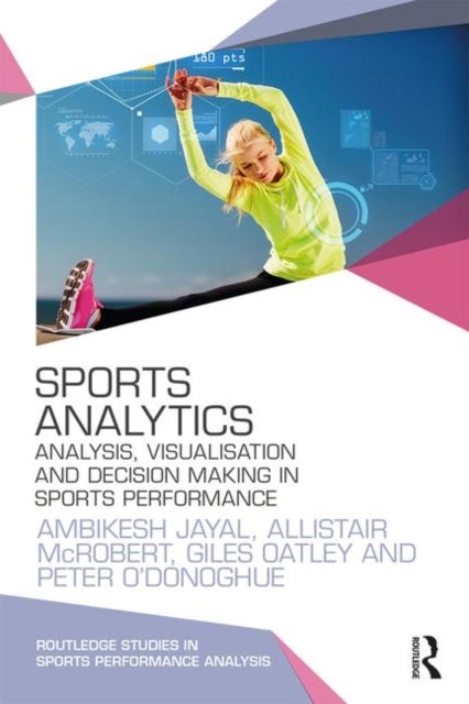 Sports Analytics - Analysis, Visualisation and Decision Making in Sports Performance