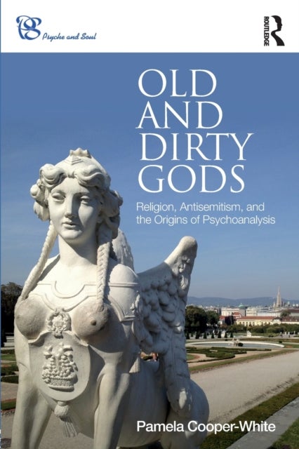 Old and Dirty Gods - Religion, Antisemitism, and the Origins of Psychoanalysis