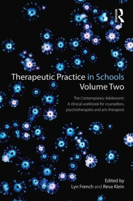 Therapeutic Practice in Schools Volume Two The Contemporary Adolescent - A clinical workbook for counsellors, psychotherapists and arts therapists