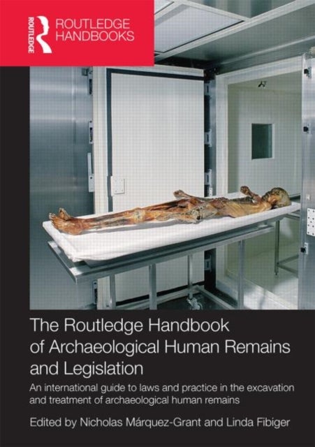 The Routledge Handbook of Archaeological Human Remains and Legislation - An international guide to laws and practice in the excavation and treatment of archaeological human remains