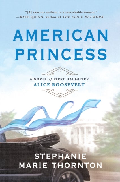 American Princess - A Novel of First Daughter Alice Roosevelt