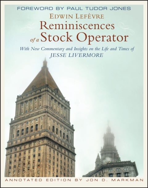 Reminiscences of a Stock Operator - With New Commentary and Insights on the Life and Times of Jesse Livermore