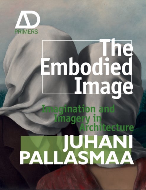 The Embodied Image - Imagination and Imagery in Architecture