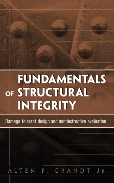 Fundamentals of Structural Integrity - Damage Tolerant Design and Nondestructive Evaluation