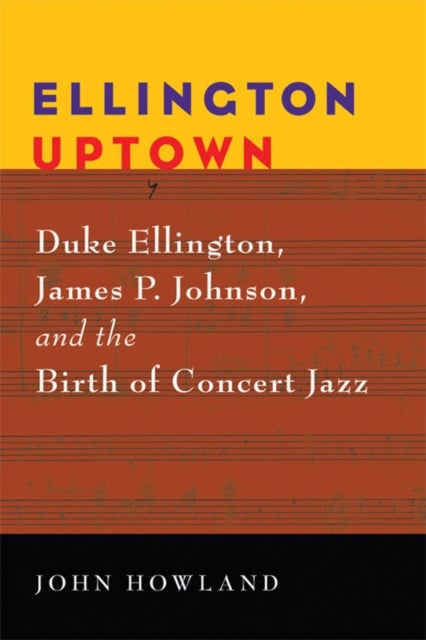 Ellington Uptown - Duke Ellington, James P. Johnson, and the Birth of Concert Jazz