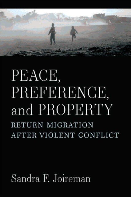 Peace, Preference, and Property - Return Migration after Violent Conflict